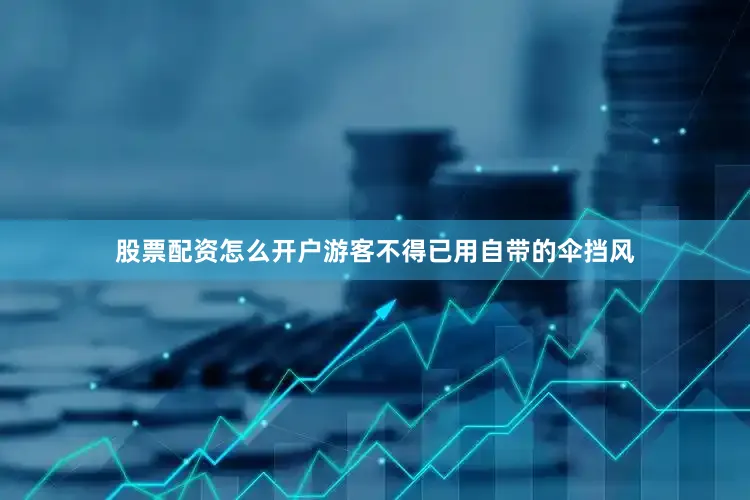 股票配资怎么开户游客不得已用自带的伞挡风