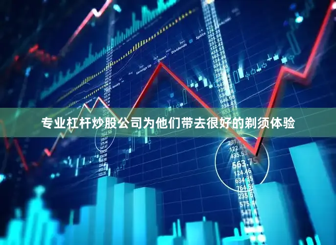 专业杠杆炒股公司为他们带去很好的剃须体验
