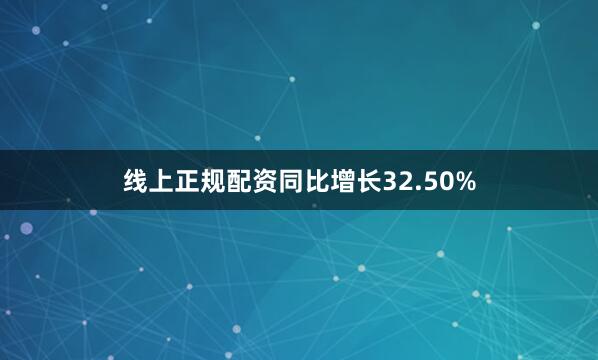 线上正规配资同比增长32.50%