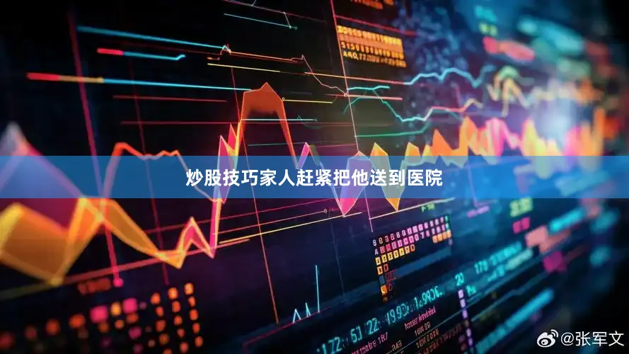 炒股技巧家人赶紧把他送到医院