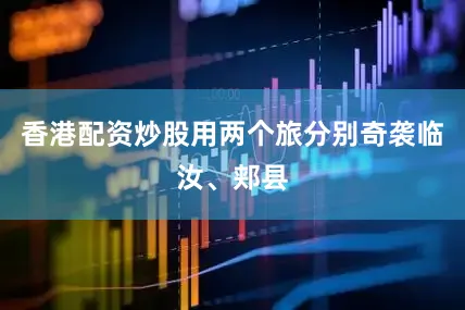 香港配资炒股用两个旅分别奇袭临汝、郏县