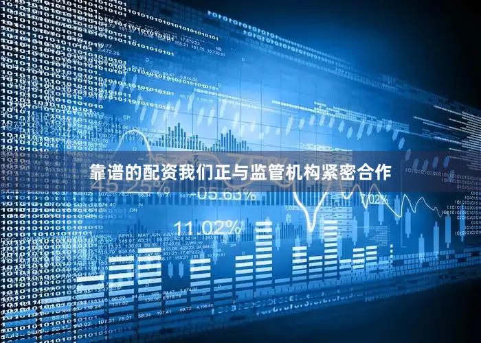 靠谱的配资我们正与监管机构紧密合作